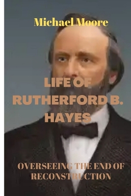 Book cover for Life of Rutherford B. Hayes