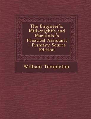 Book cover for The Engineer's, Millwright's and Machinist's Practical Assistant - Primary Source Edition