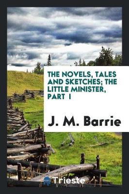 Book cover for The Novels, Tales and Sketches; The Little Minister, Part I