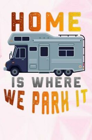 Cover of home is where we park it