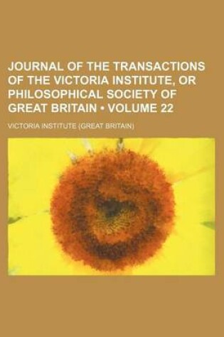 Cover of Journal of the Transactions of the Victoria Institute, or Philosophical Society of Great Britain (Volume 22)