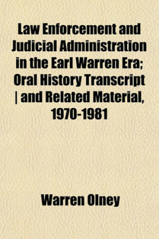 Cover of Law Enforcement and Judicial Administration in the Earl Warren Era; Oral History Transcript - And Related Material, 1970-1981