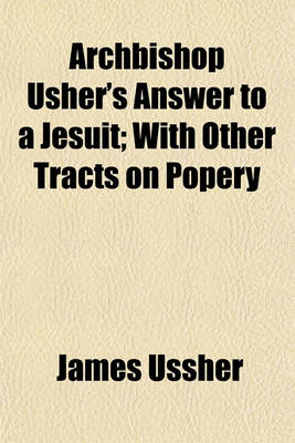 Book cover for Archbishop Usher's Answer to a Jesuit; With Other Tracts on Popery