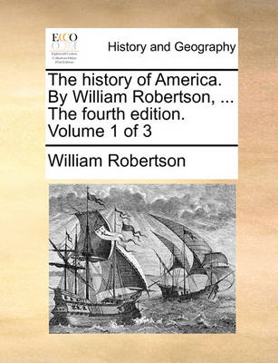 Book cover for The history of America. By William Robertson, ... The fourth edition. Volume 1 of 3