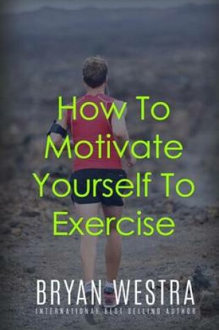 Cover of How To Motivate Yourself To Exercise