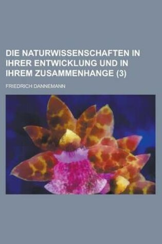 Cover of Die Naturwissenschaften in Ihrer Entwicklung Und in Ihrem Zusammenhange (3)