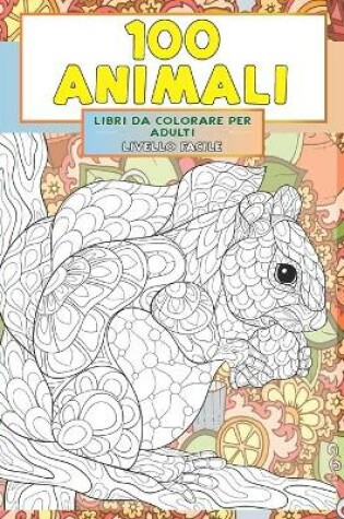 Cover of Libri da colorare per adulti - Livello facile - 100 Animali