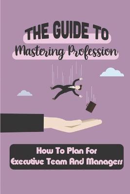 Cover of The Guide To Mastering Profession