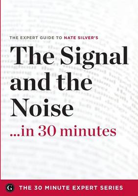 Book cover for The Signal and the Noise in 30 Minutes - The Expert Guide to Nate Silver's Critically Acclaimed Book (the 30 Minute Expert Series)