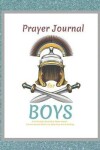 Book cover for Prayer Journal For Boys, A 60-Day Boy's Gratitude and Prayer Journal, 5 Minute Journal Routine For Daily Focus & Faith Building