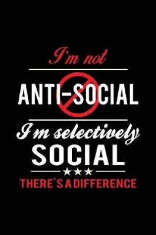 Cover of I'm Not Anti-Social. I'm Selectively Social. There's a Difference