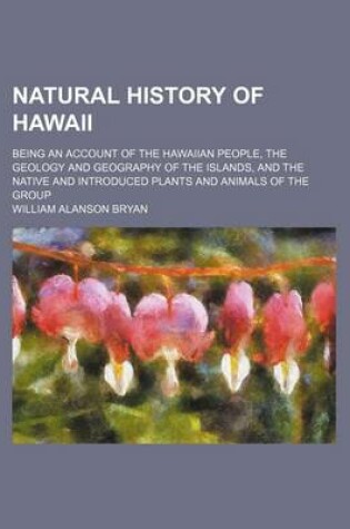 Cover of Natural History of Hawaii; Being an Account of the Hawaiian People, the Geology and Geography of the Islands, and the Native and Introduced Plants and Animals of the Group