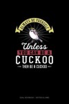 Book cover for Always Be Yourself Unless You Can Be A Cuckoo Then Be A Cuckoo