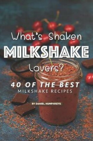 Cover of What's Shaken Milkshake Lovers?