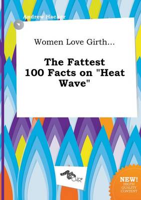 Book cover for Women Love Girth... the Fattest 100 Facts on Heat Wave