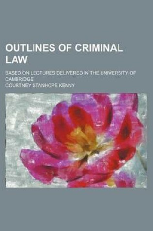 Cover of Outlines of Criminal Law; Based on Lectures Delivered in the University of Cambridge