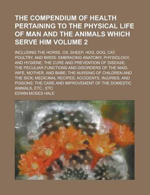 Book cover for The Compendium of Health Pertaining to the Physical Life of Man and the Animals Which Serve Him; Including the Horse, Ox, Sheep, Hog, Dog, Cat, Poultr