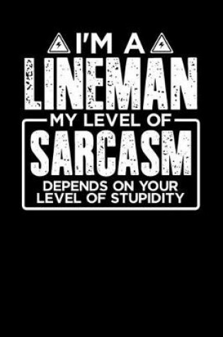 Cover of I'm a Lineman My Level of Sarcasm Depends on your Level of Stupidity