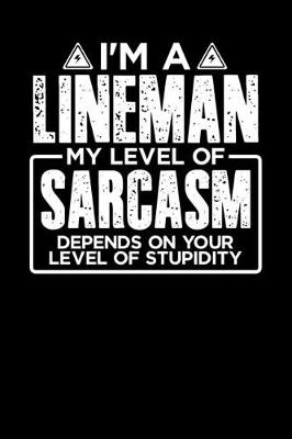 Book cover for I'm a Lineman My Level of Sarcasm Depends on your Level of Stupidity