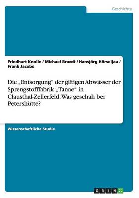 Book cover for Die "Entsorgung der giftigen Abwasser der Sprengstofffabrik "Tanne in Clausthal-Zellerfeld. Was geschah bei Petershutte?