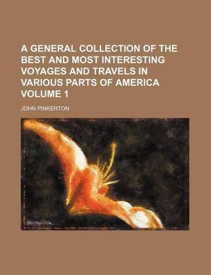 Book cover for A General Collection of the Best and Most Interesting Voyages and Travels in Various Parts of America Volume 1