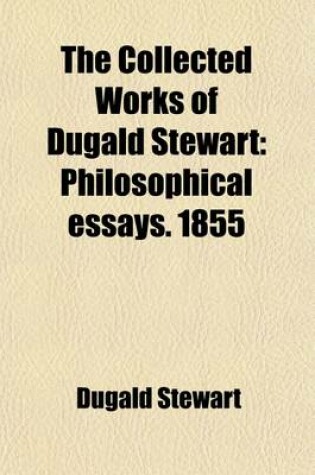 Cover of The Collected Works of Dugald Stewart; Philosophical Essays. 1855 Volume 5