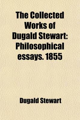 Book cover for The Collected Works of Dugald Stewart; Philosophical Essays. 1855 Volume 5