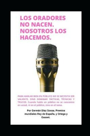 Cover of Los Oradores No Nacen. !nosotros Los Hacemos! Aprenda a Hablar Bien En Publico