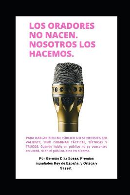 Book cover for Los Oradores No Nacen. !nosotros Los Hacemos! Aprenda a Hablar Bien En Publico
