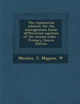 Book cover for The Exponential Solution for the Homogeneous Linear Differential Equation of the Second Order - Primary Source Edition