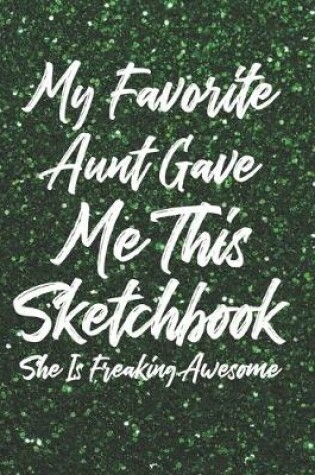 Cover of My Favorite Aunt Gave Me This Sketchbook - She Is Freaking Awesome