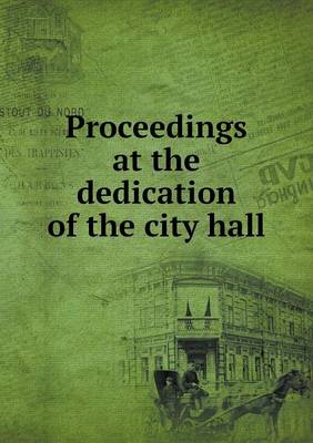 Book cover for Proceedings at the dedication of the city hall