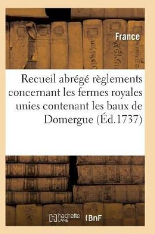 Cover of Recueil Abrege Des Reglements Concernant Les Fermes Royales Unies Contenant Les Baux de Domergue