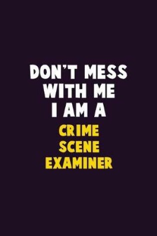 Cover of Don't Mess With Me, I Am A Crime Scene Examiner