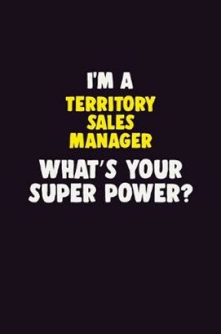 Cover of I'M A Territory Sales Manager, What's Your Super Power?