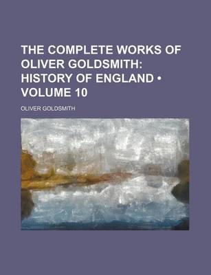 Book cover for The Complete Works of Oliver Goldsmith (Volume 10); History of England