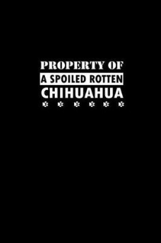 Cover of Property of A Spoiled Rotten Chihuahua