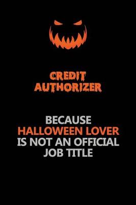 Book cover for Credit Authorizer Because Halloween Lover Is Not An Official Job Title