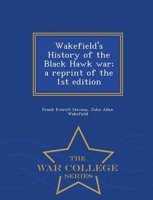 Book cover for Wakefield's History of the Black Hawk War; A Reprint of the 1st Edition - War College Series