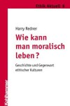 Book cover for Wie Kann Man Moralisch Leben?