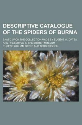 Cover of Descriptive Catalogue of the Spiders of Burma; Based Upon the Collection Made by Eugene W. Oates and Preserved in the British Museum