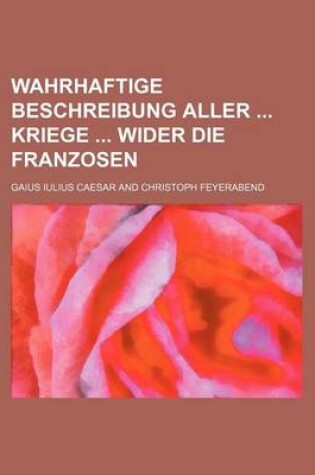 Cover of Wahrhaftige Beschreibung Aller Kriege Wider Die Franzosen