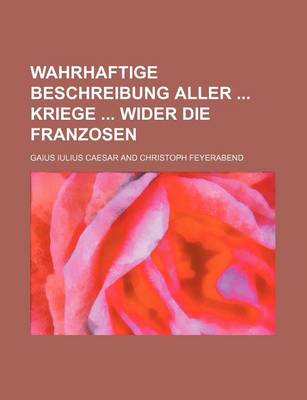 Book cover for Wahrhaftige Beschreibung Aller Kriege Wider Die Franzosen