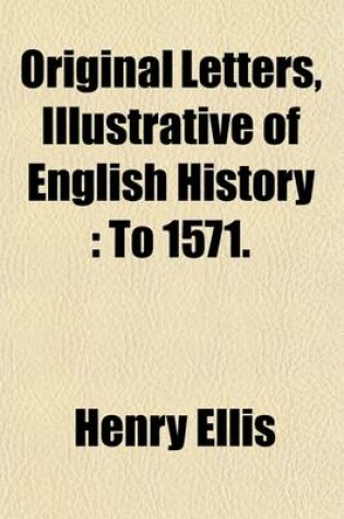 Cover of Original Letters, Illustrative of English History (Volume 2); To 1571