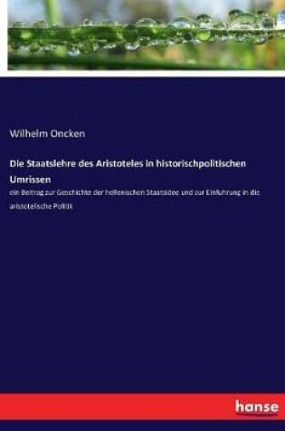 Cover of Die Staatslehre des Aristoteles in historischpolitischen Umrissen