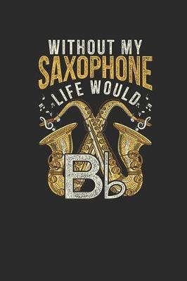 Book cover for Without My Saxophone Life Would B