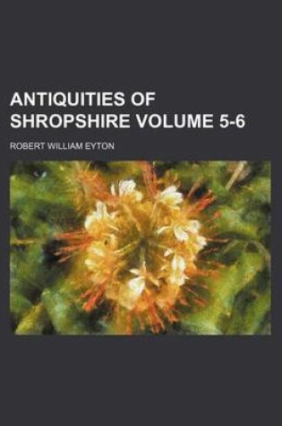 Cover of Antiquities of Shropshire Volume 5-6