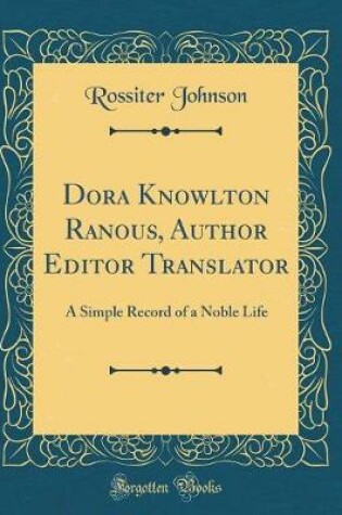 Cover of Dora Knowlton Ranous, Author Editor Translator: A Simple Record of a Noble Life (Classic Reprint)