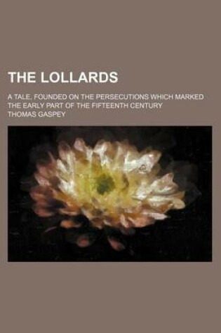 Cover of The Lollards (Volume 3); A Tale, Founded on the Persecutions Which Marked the Early Part of the Fifteenth Century