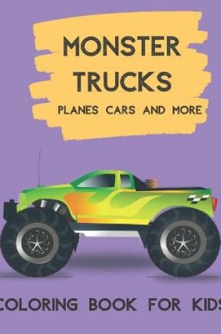 Cover of Monster Trucks Planes Cars And More Coloring Book for Kids